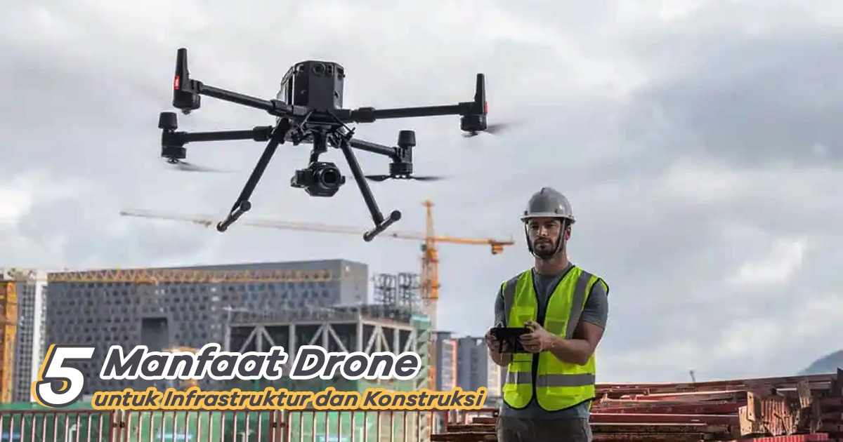5 Manfaat Drone untuk Infrastruktur dan Konstruksi di Indonesia